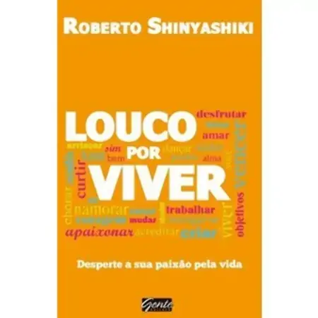 Louco Por Viver Desperte A Sua Paixão Pela Vida Roberto Shinyashiki