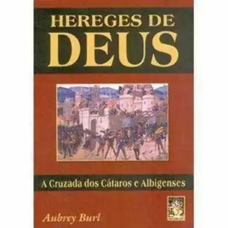 Hereges De Deus A Cruzada Dos Cátaros E Albigenses Aubrey Burl