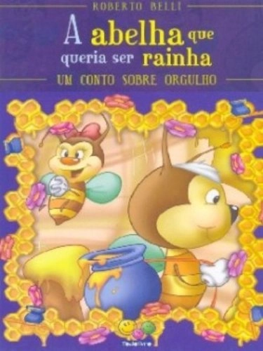 Abelha Que Queria Ser Rainha: Um Conto Sobre Orgulho, A