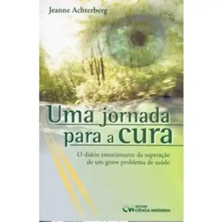 Uma Jornada Para A Cura O Diário Emocionante Da Superação De Um Grave Problema De Saúde Achterberg,