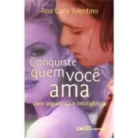 Conquiste Quem Você Ama Com Seguranla E Inteligência Tolentino, Ana Carla