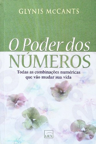 O Poder Dos Numeros: Todas As Combinacoes Numericas Que Vao Mudar Sua Vida