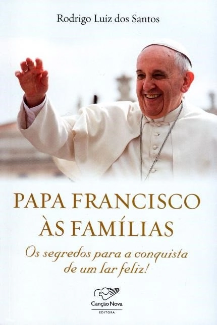 Livro Papa Francisco As Familias Os Segredos Para A Conquista De Um Lar Feliz 230g Editora Cancao No