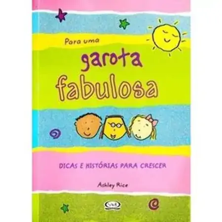 Para Uma Garota Fabulosa Dicas E Histórias Para Crescer Ashley Rice