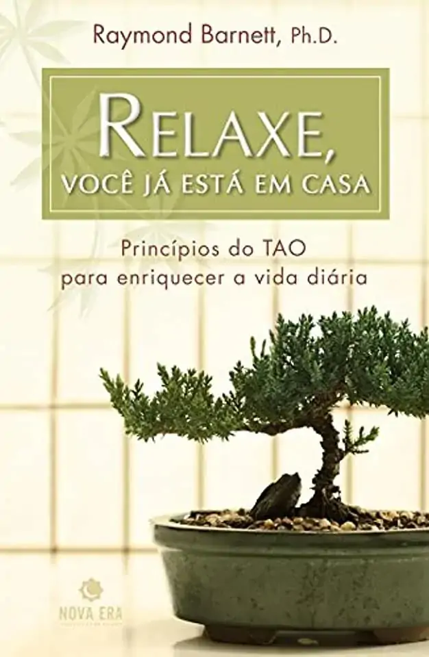 Relaxe , Você Já Está Em Casa Princípios Do Tao Para Enriquecer A Vida Diária Raymond Barnett