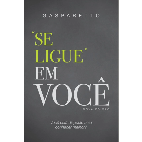 Se Ligue Em Você: Você Está Disposto A Se Conhecer Melhor? Luiz Antonio Gasparetto