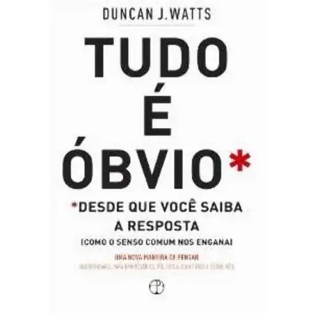 Tudo é óbvio Quando Você Sabe A Resposta Duncan J. Watts