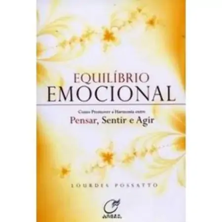 Equilíbrio Emocional Como Promover A Harmonia Entre Pensar, Sentir E Agir Lourdes Possatto