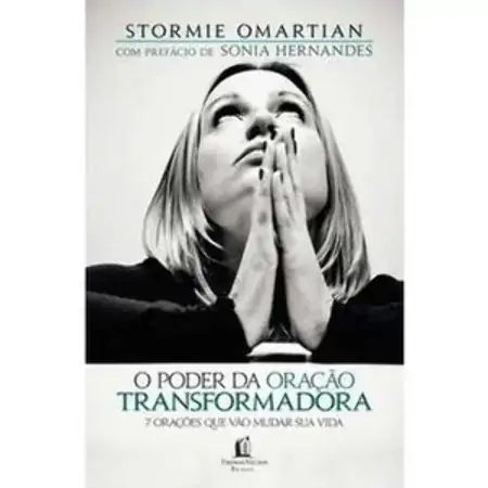 O Poder Da Oração Transformadora 7 Orações Que Vão Mudar Sua Vida Stormie Omartian