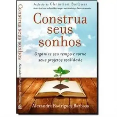 Construa Seus Sonhos Organize Seu Tempo E Torne Seus Projetos Realidade Alexandre Rodrigues