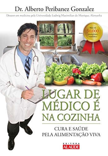 Lugar De Medico E Na Cozinha Cura E Saude Pela Alimentacao Viva Em Portugues Do Brasil