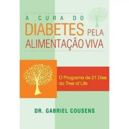 A Cura Do Diabetes Pela Alimentação Viva O Programa De 21 Dias Do Tree Of Life Gabriel Cousens