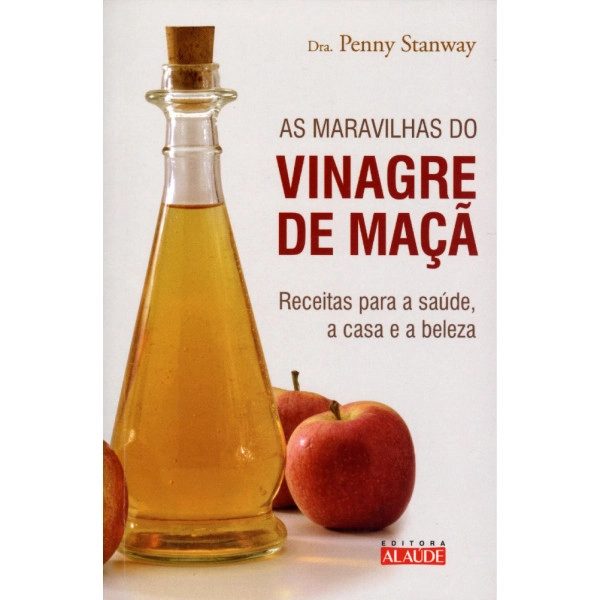 As Maravilhas Do Vinagre De Maça Receitas Para A Saúde, A Casa E A Beleza Penny Stanway