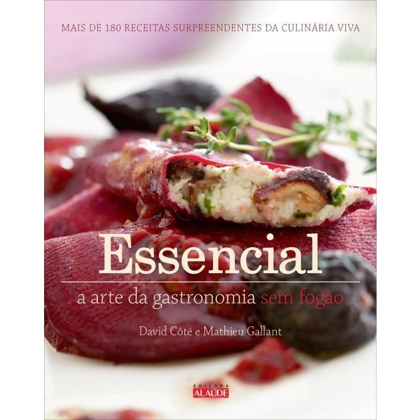 Essencial ? A Arte Da Gastronomia Sem Fogão David Côté, Mathieu Gallant