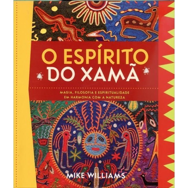 O Espírito Do Xamã Magia, Filosofia E Espiritualidade Em Harmonia Com A Natureza Mike Williams