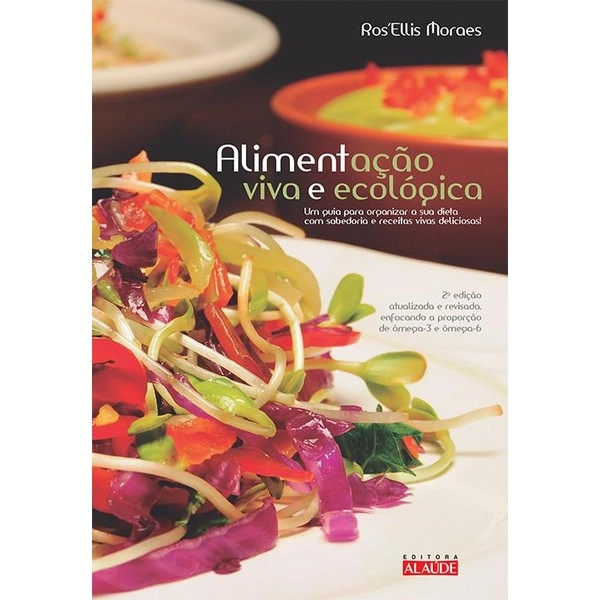 Alimentação Viva E Ecológica ? Um Guia Para Organizar A Sua Dieta Com Sabedoria E Receitas Ros?ellis