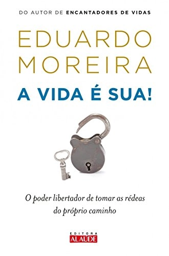 Vida E Sua, A : O Poder Libertador De Tomar As Redeas Do Proprio Caminho