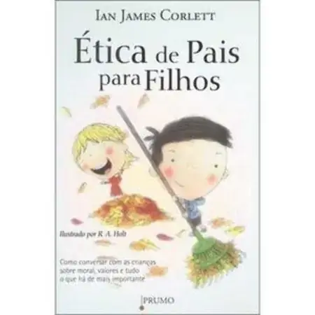 ética De Pais Para Filhos Como Conversar Com As Crianças Sobre Moral, Valores E Tudo O Que Há De M I