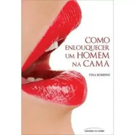 Como Enlouquecer Um Homem Na Cama Tina Robbins