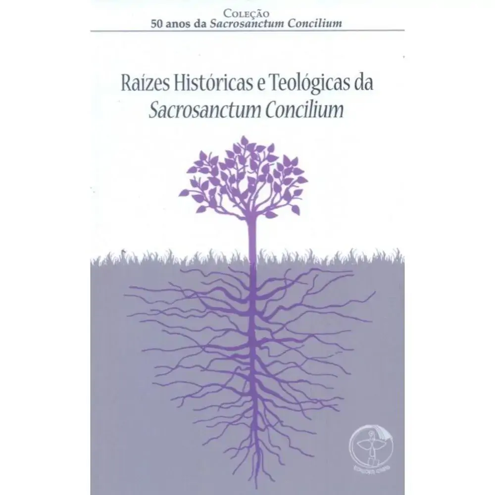 Raizes Historicas E Teologicas Da Sacrosantum Concilium Vol. 1