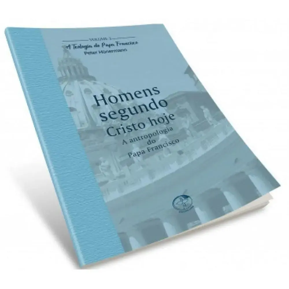 Teologia Do Papa Francisco A Vol 3 Homens Segundo Cristo Hoje