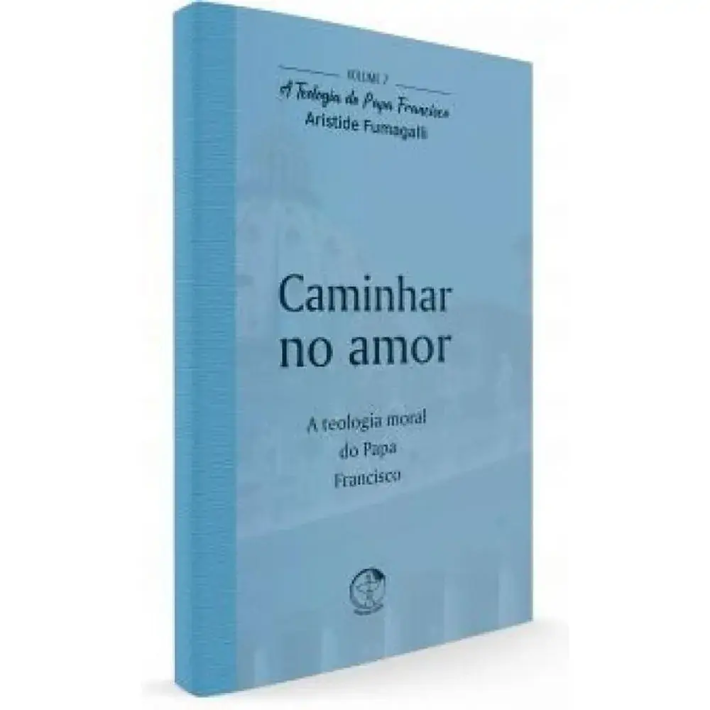 Teologia Do Papa Francisco A Vol 7 Caminhar No Amor