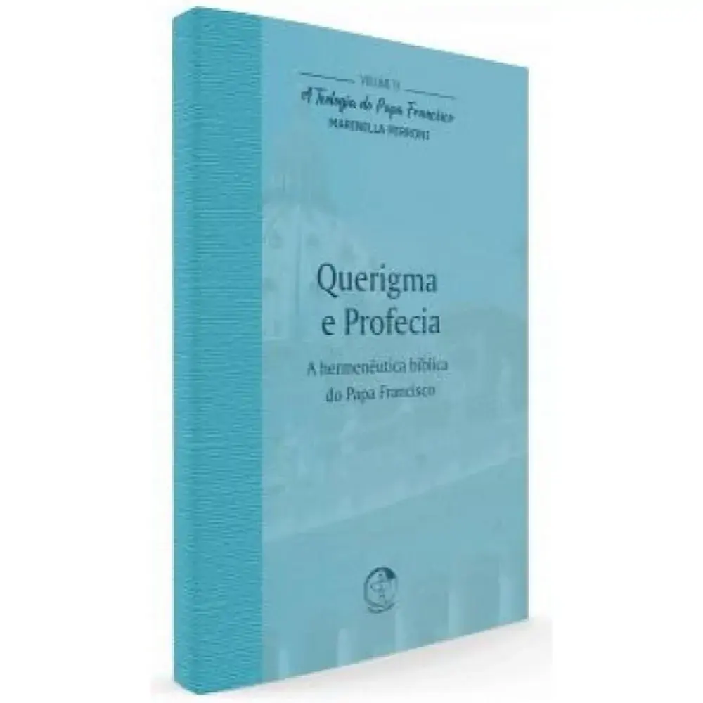 Teologia Do Papa Francisco A Vol 9 Querigma E Profecia