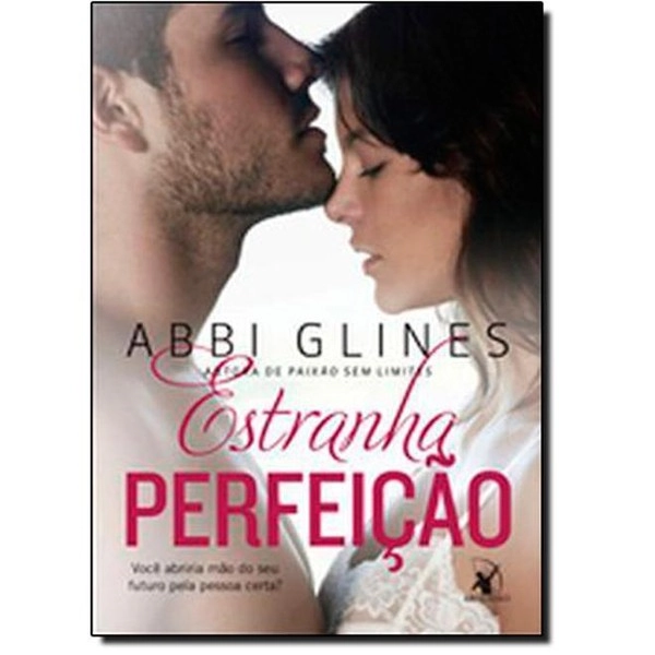 Estranha Perfeição. Você Abriria Mão Do Seu Futuro Pela Pessoa Certa? Abbi Glines