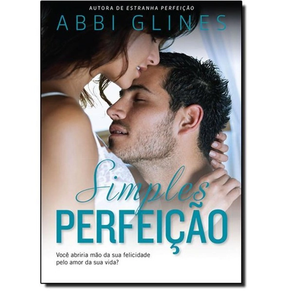 Simples Perfeição: Você Abriria Mão Da Sua Felicidade Pelo Amor Da Sua Vida? Abbi Glines
