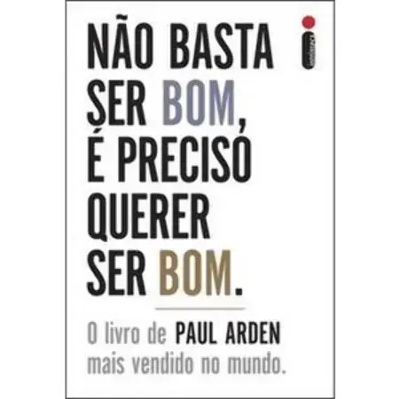 Não Basta Ser Bom, é Preciso Querer Ser Bom. Arden, Paul